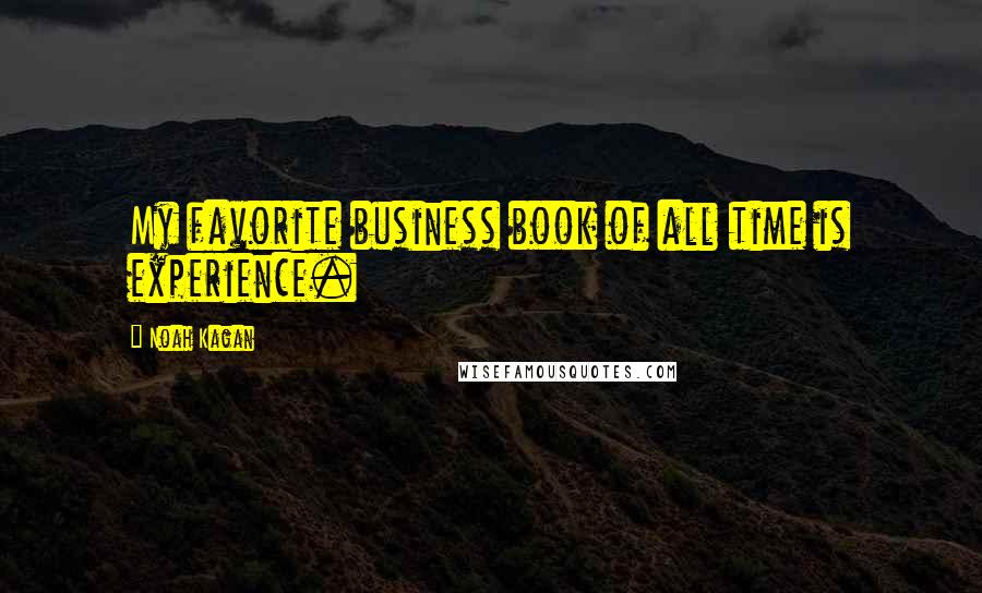 Noah Kagan Quotes: My favorite business book of all time is experience.