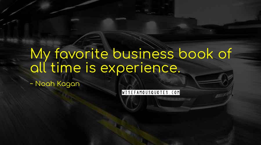 Noah Kagan Quotes: My favorite business book of all time is experience.