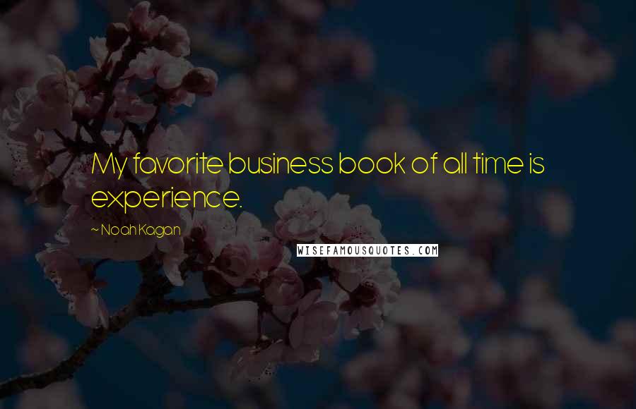 Noah Kagan Quotes: My favorite business book of all time is experience.