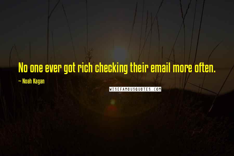 Noah Kagan Quotes: No one ever got rich checking their email more often.