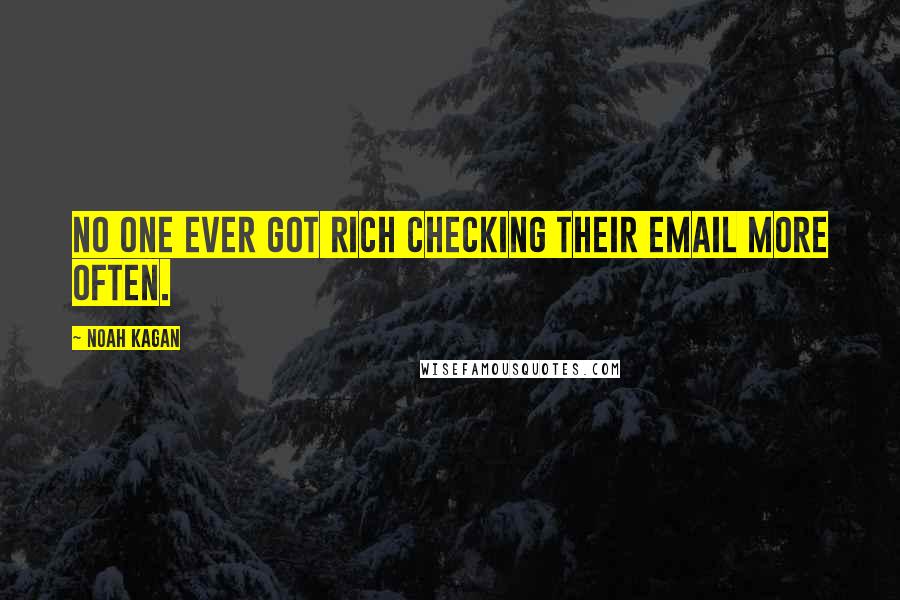 Noah Kagan Quotes: No one ever got rich checking their email more often.