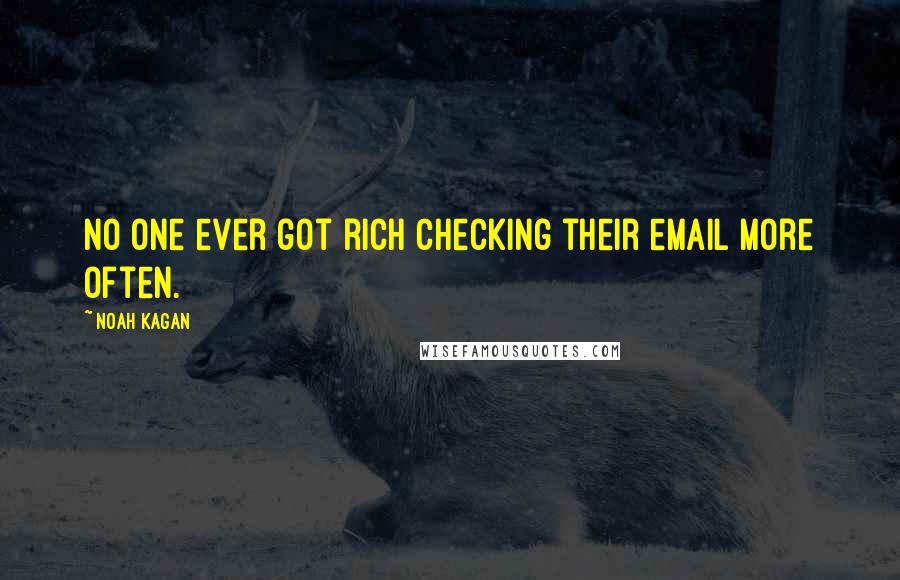 Noah Kagan Quotes: No one ever got rich checking their email more often.