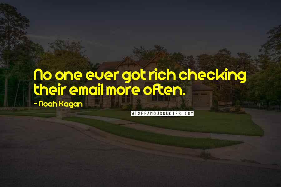 Noah Kagan Quotes: No one ever got rich checking their email more often.