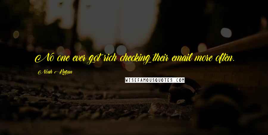 Noah Kagan Quotes: No one ever got rich checking their email more often.