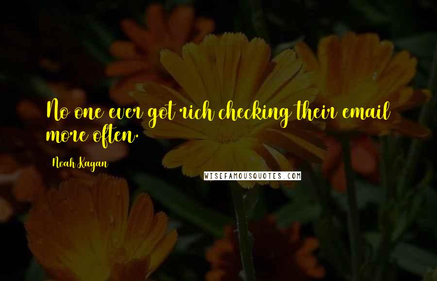 Noah Kagan Quotes: No one ever got rich checking their email more often.