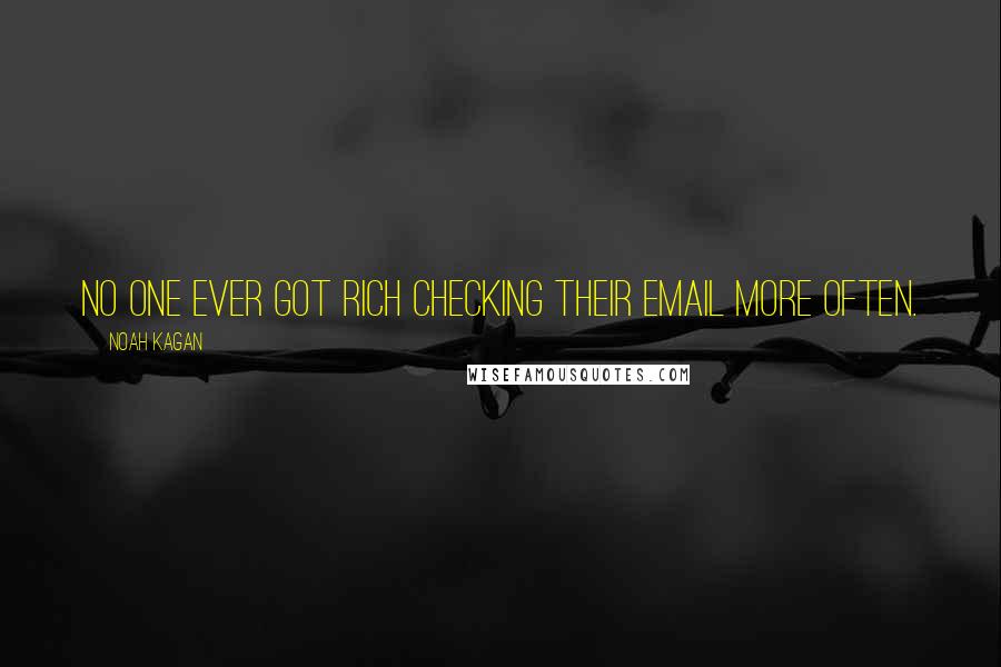 Noah Kagan Quotes: No one ever got rich checking their email more often.