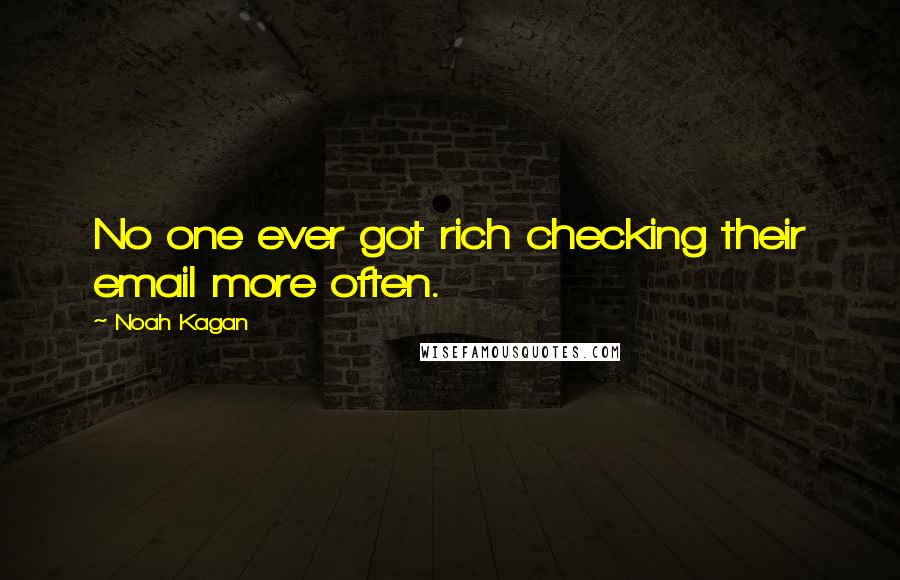 Noah Kagan Quotes: No one ever got rich checking their email more often.