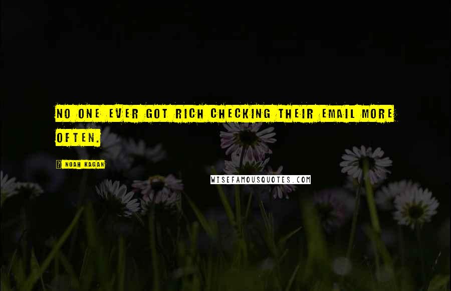 Noah Kagan Quotes: No one ever got rich checking their email more often.