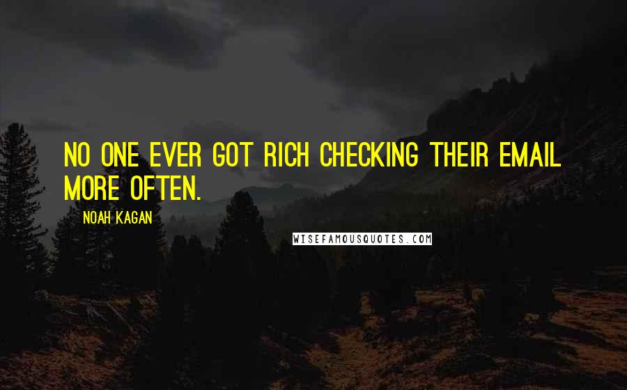 Noah Kagan Quotes: No one ever got rich checking their email more often.