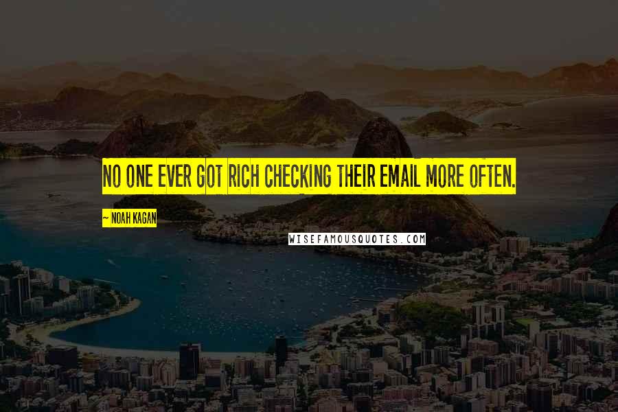 Noah Kagan Quotes: No one ever got rich checking their email more often.