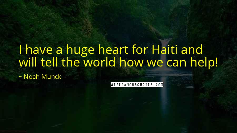 Noah Munck Quotes: I have a huge heart for Haiti and will tell the world how we can help!