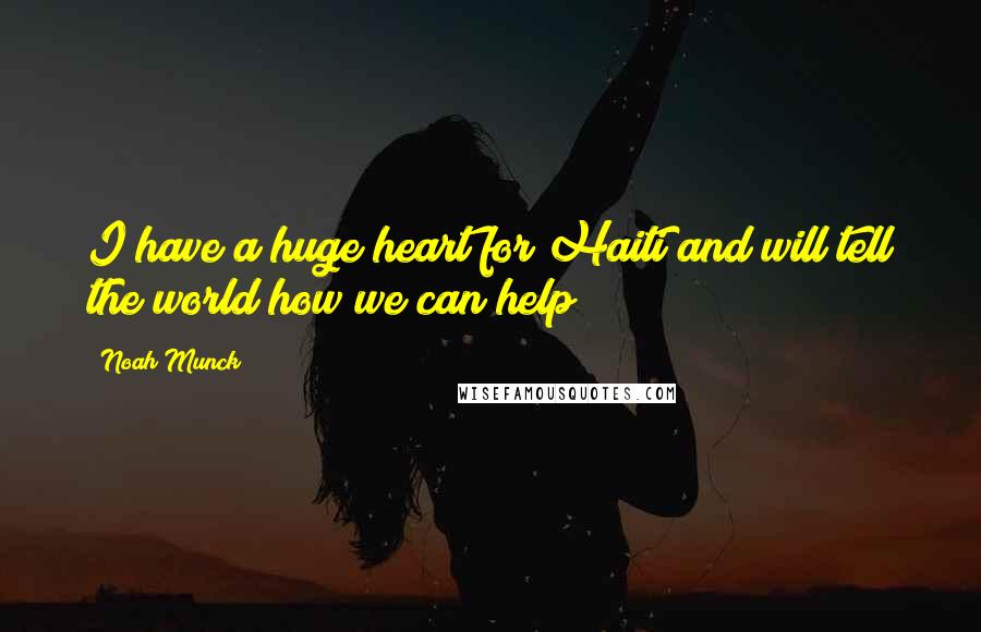 Noah Munck Quotes: I have a huge heart for Haiti and will tell the world how we can help!