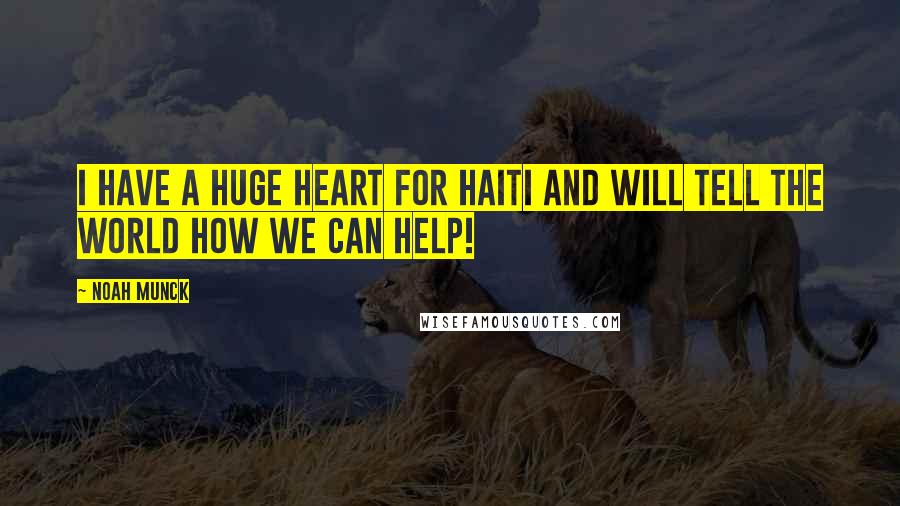 Noah Munck Quotes: I have a huge heart for Haiti and will tell the world how we can help!