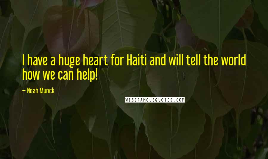 Noah Munck Quotes: I have a huge heart for Haiti and will tell the world how we can help!