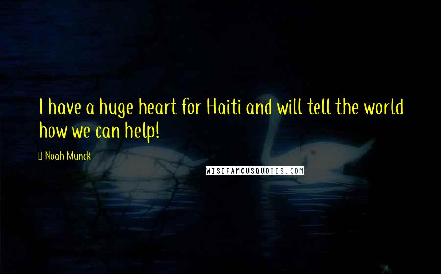 Noah Munck Quotes: I have a huge heart for Haiti and will tell the world how we can help!