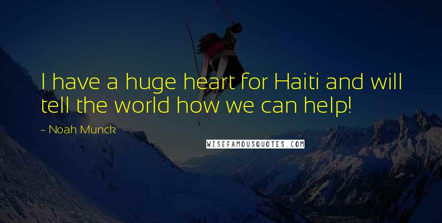 Noah Munck Quotes: I have a huge heart for Haiti and will tell the world how we can help!