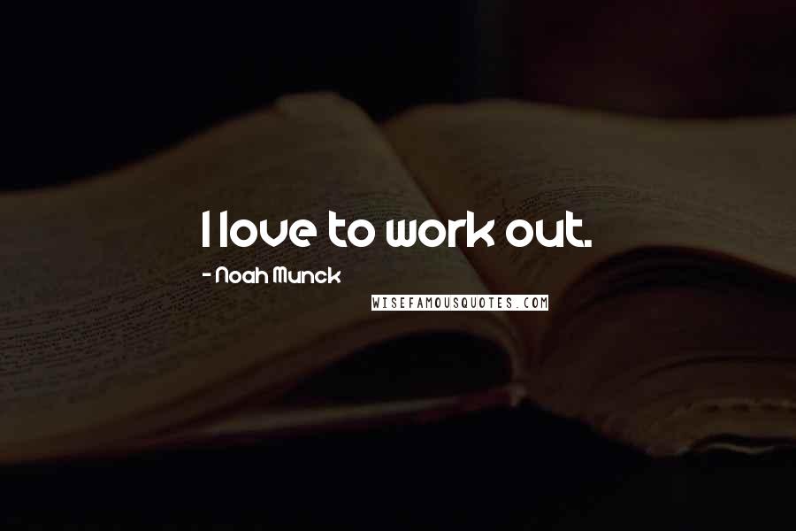 Noah Munck Quotes: I love to work out.