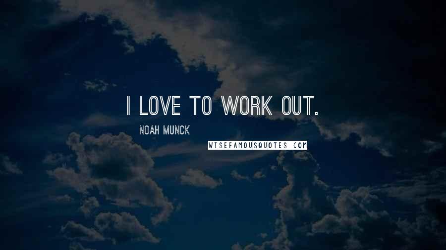 Noah Munck Quotes: I love to work out.