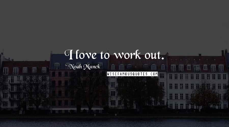 Noah Munck Quotes: I love to work out.