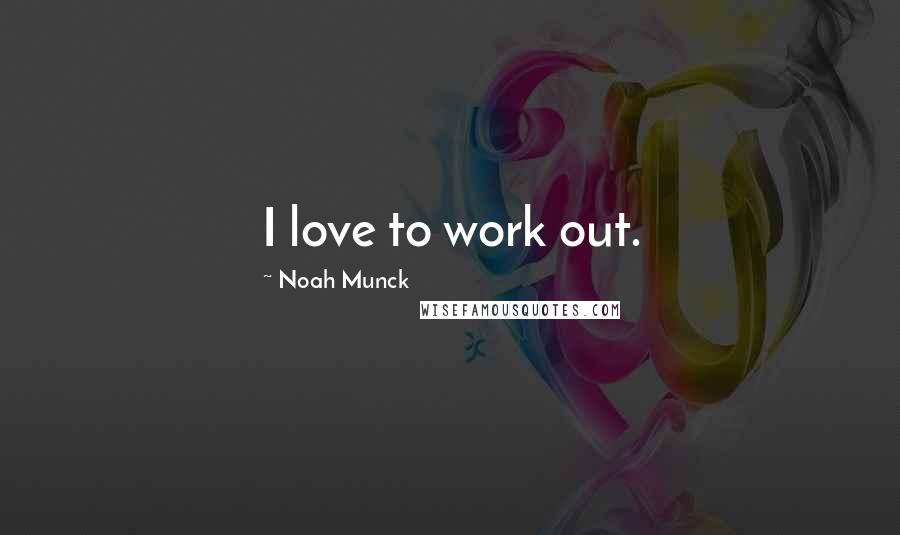 Noah Munck Quotes: I love to work out.