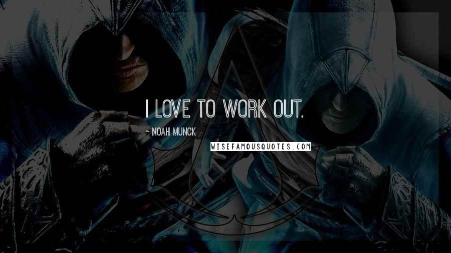 Noah Munck Quotes: I love to work out.