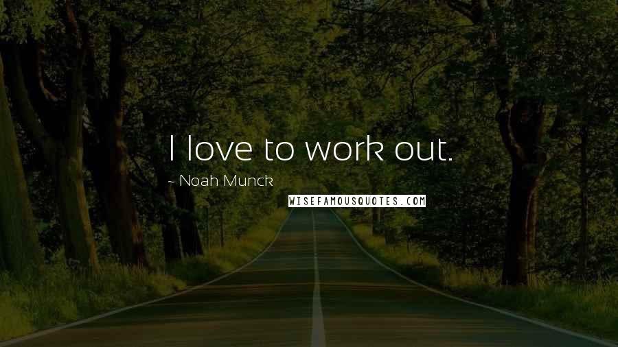 Noah Munck Quotes: I love to work out.