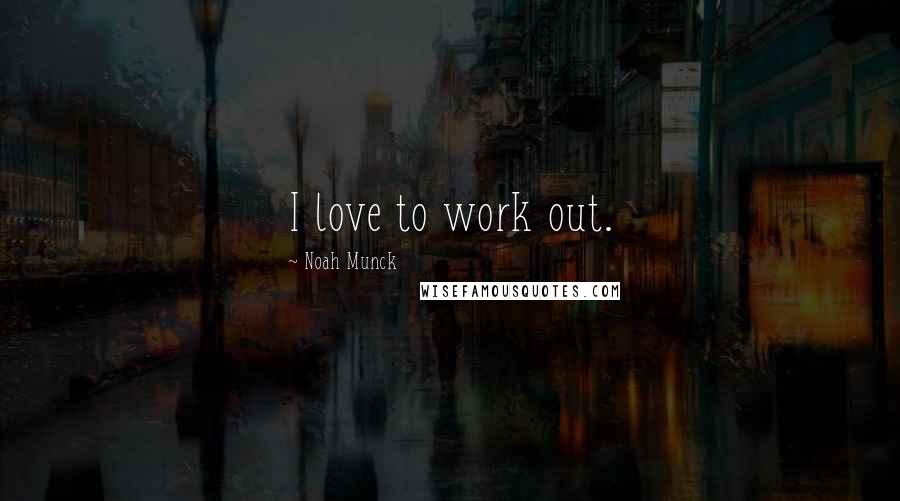 Noah Munck Quotes: I love to work out.