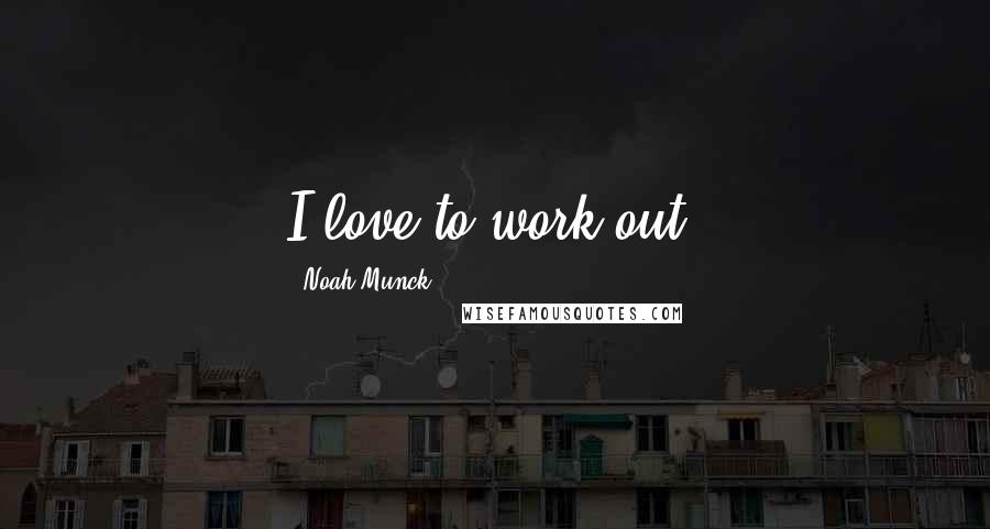 Noah Munck Quotes: I love to work out.