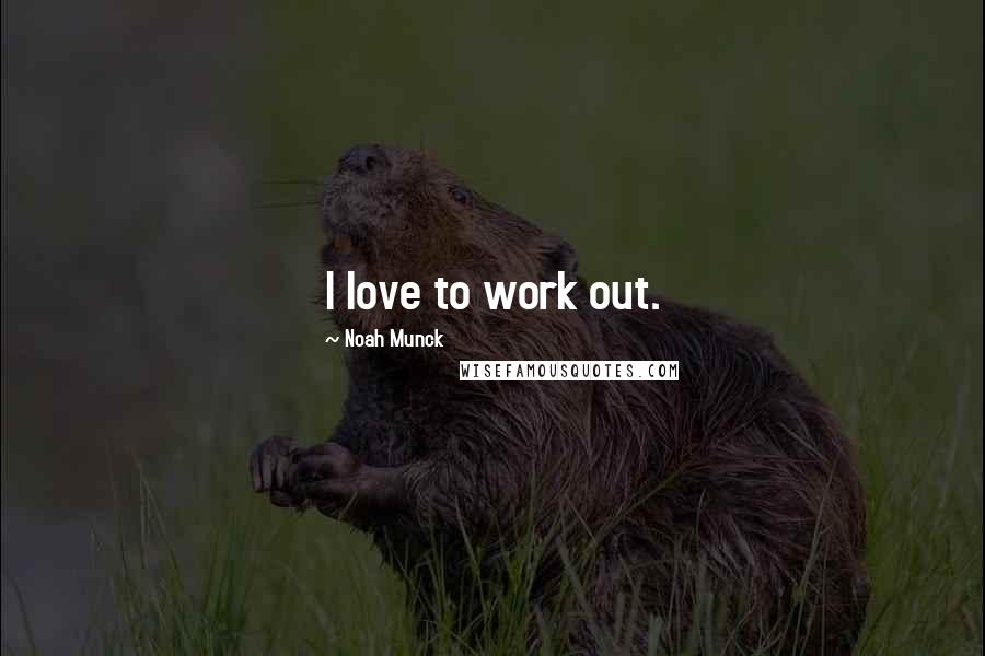 Noah Munck Quotes: I love to work out.