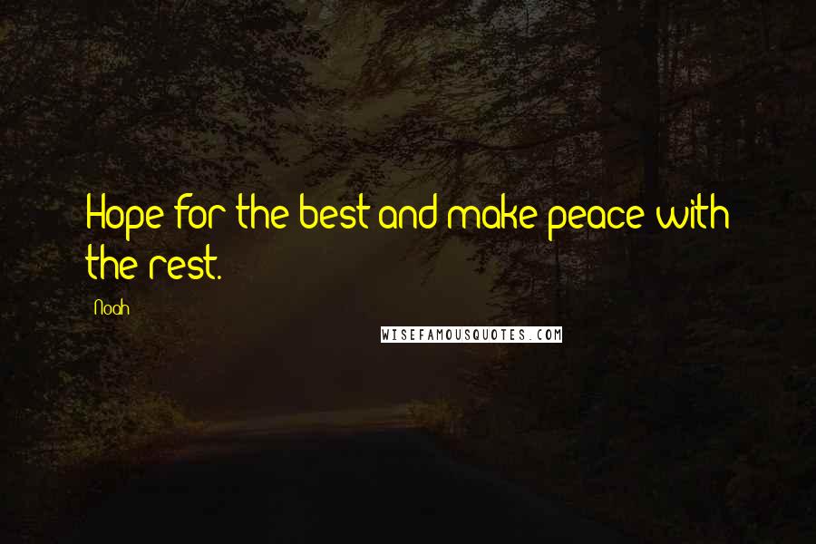 Noah Quotes: Hope for the best and make peace with the rest.