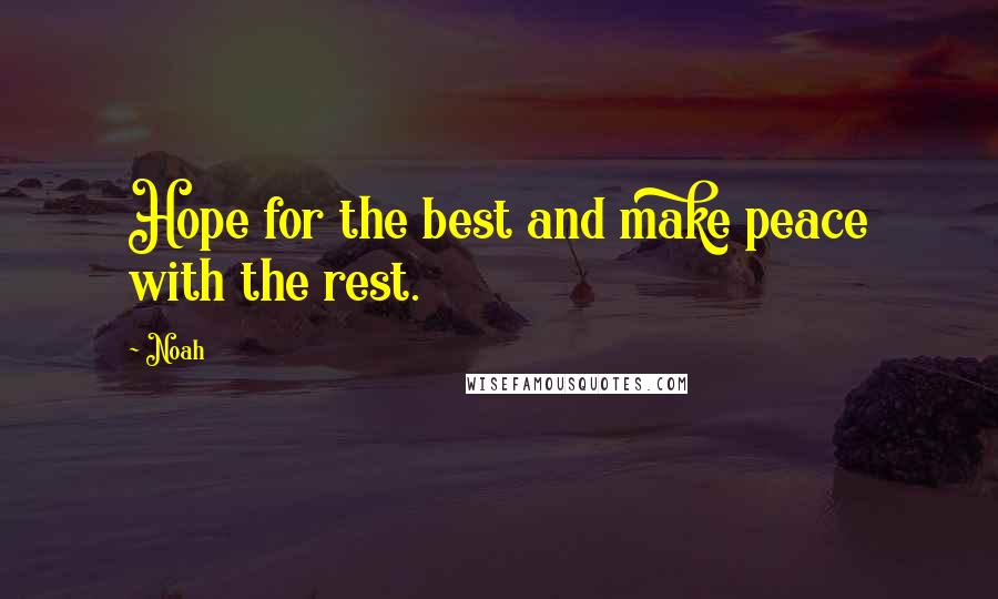 Noah Quotes: Hope for the best and make peace with the rest.