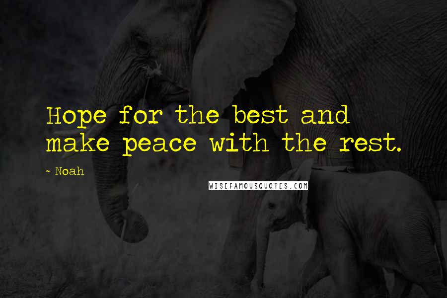 Noah Quotes: Hope for the best and make peace with the rest.