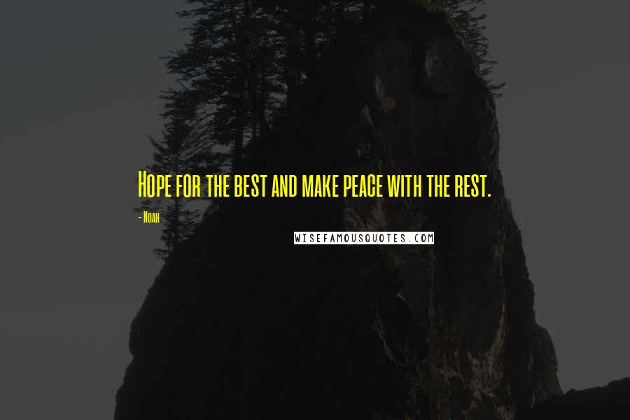 Noah Quotes: Hope for the best and make peace with the rest.