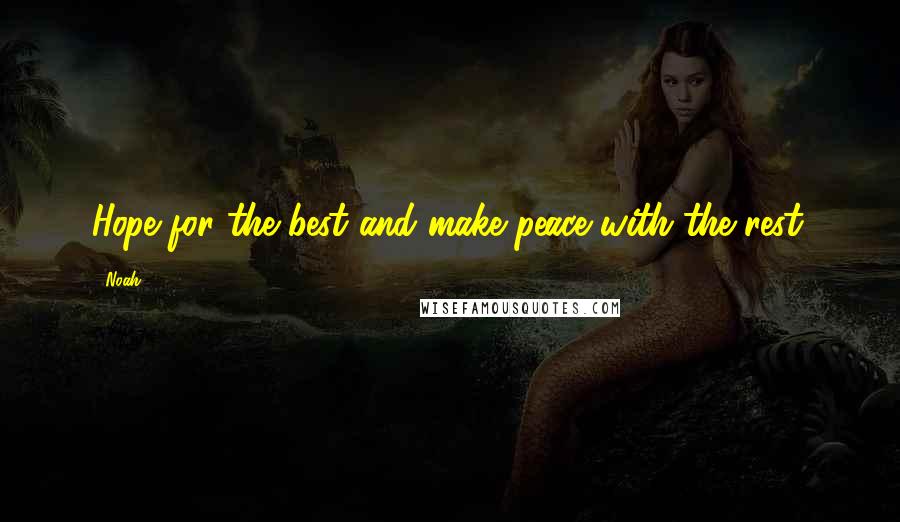 Noah Quotes: Hope for the best and make peace with the rest.