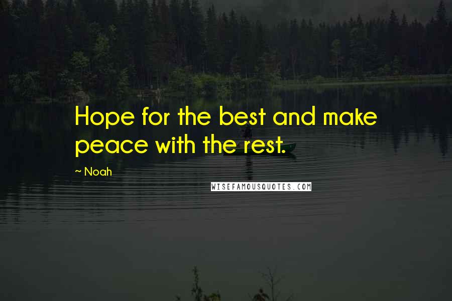 Noah Quotes: Hope for the best and make peace with the rest.
