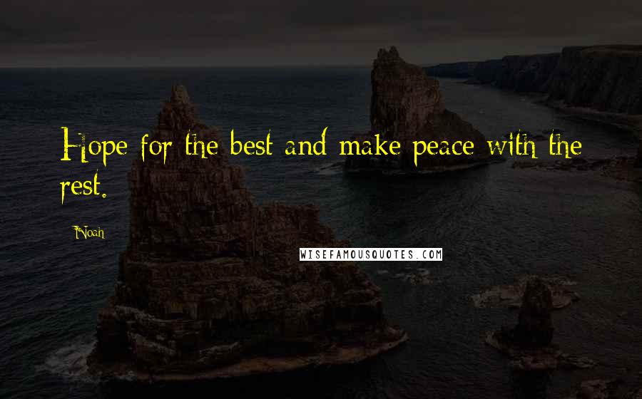 Noah Quotes: Hope for the best and make peace with the rest.