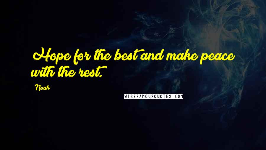 Noah Quotes: Hope for the best and make peace with the rest.
