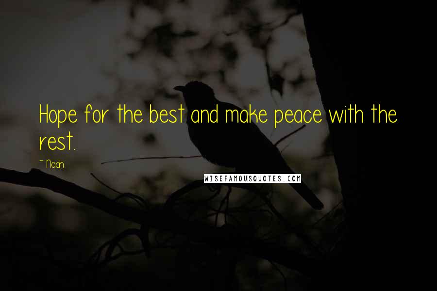 Noah Quotes: Hope for the best and make peace with the rest.