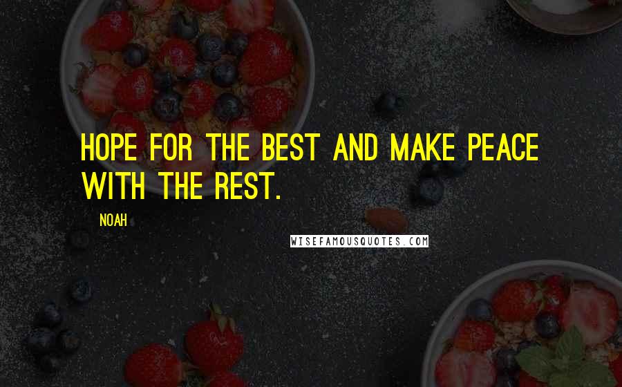 Noah Quotes: Hope for the best and make peace with the rest.