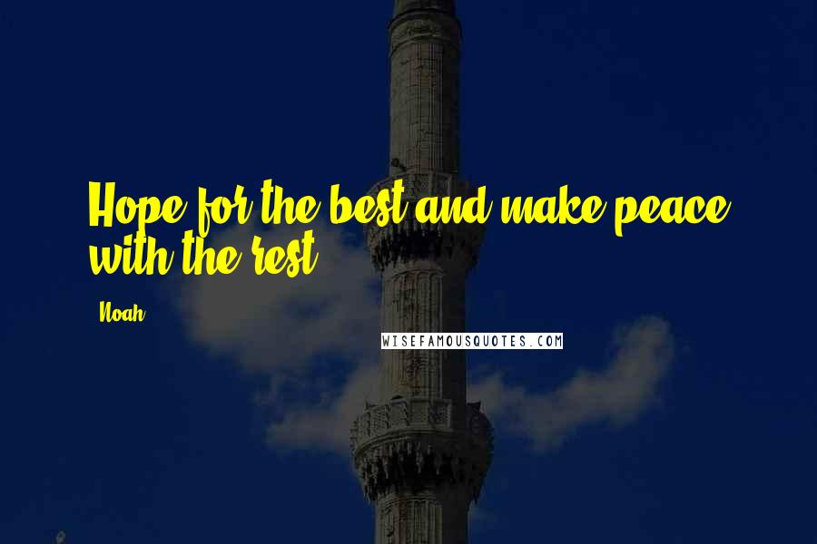 Noah Quotes: Hope for the best and make peace with the rest.