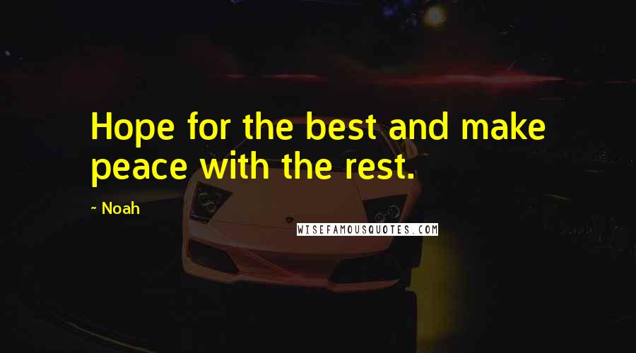 Noah Quotes: Hope for the best and make peace with the rest.