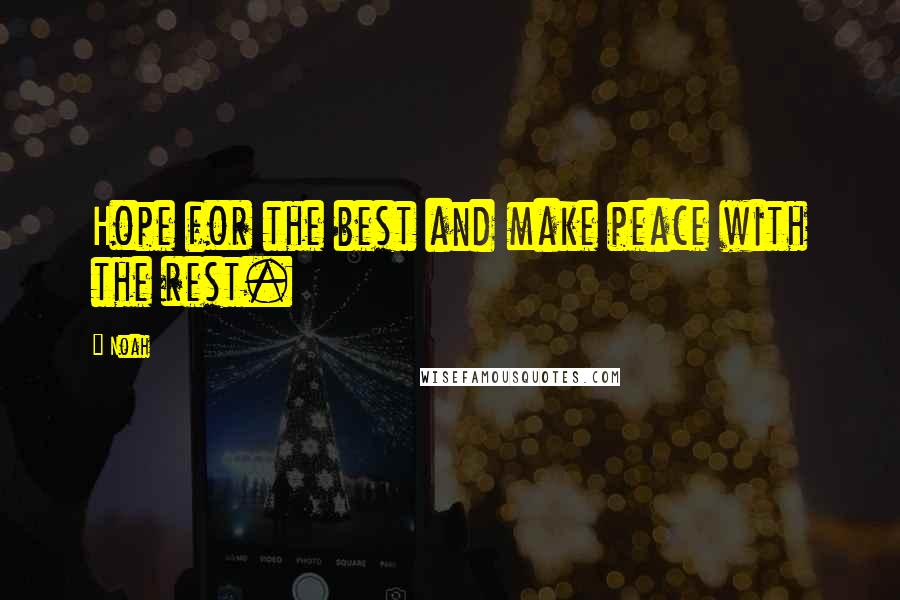Noah Quotes: Hope for the best and make peace with the rest.
