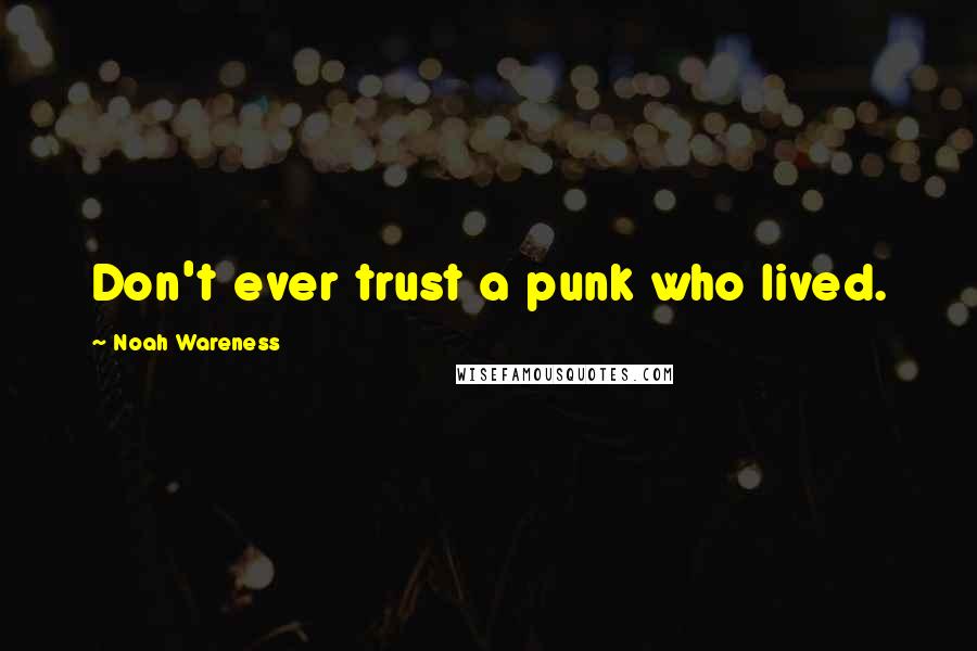 Noah Wareness Quotes: Don't ever trust a punk who lived.