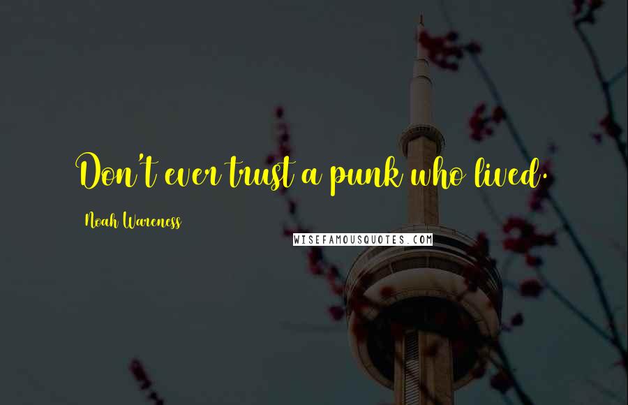 Noah Wareness Quotes: Don't ever trust a punk who lived.