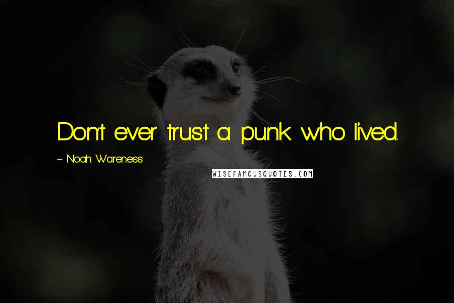 Noah Wareness Quotes: Don't ever trust a punk who lived.