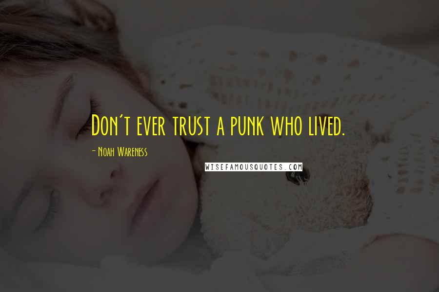 Noah Wareness Quotes: Don't ever trust a punk who lived.