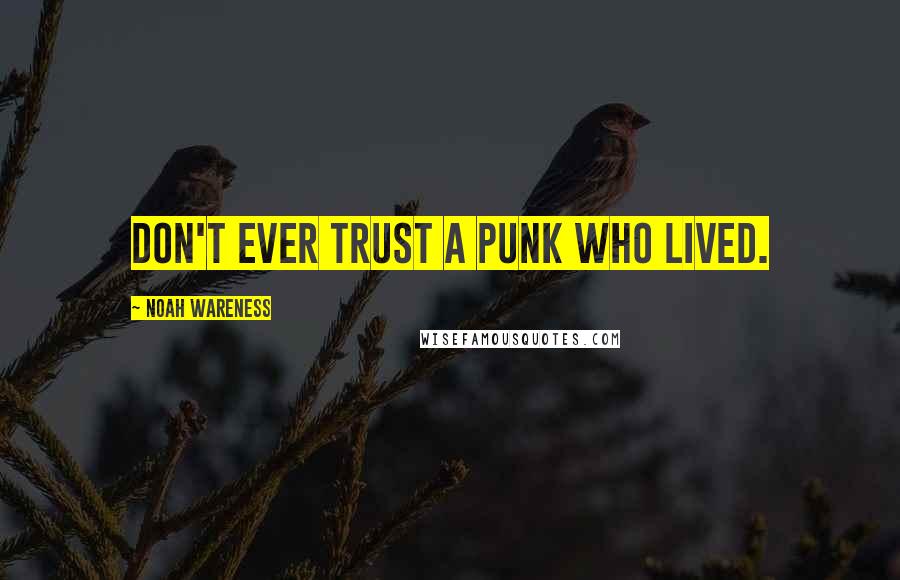 Noah Wareness Quotes: Don't ever trust a punk who lived.