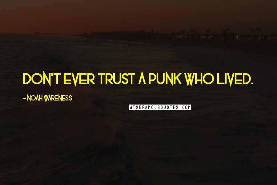 Noah Wareness Quotes: Don't ever trust a punk who lived.