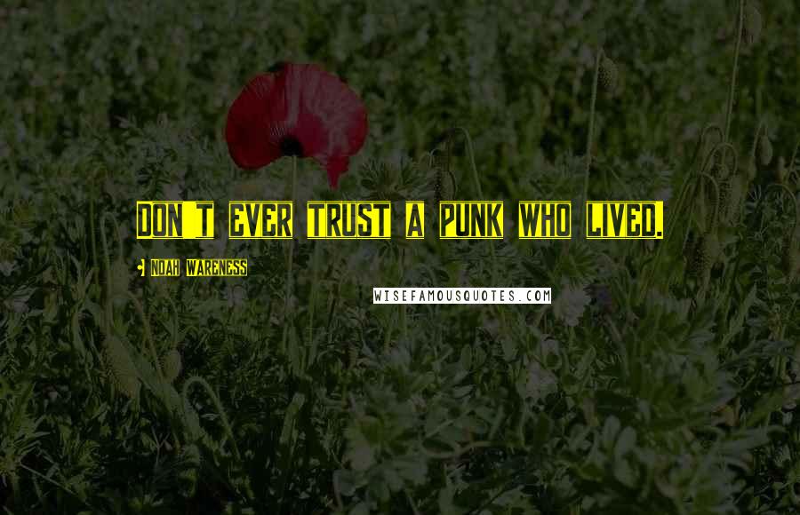 Noah Wareness Quotes: Don't ever trust a punk who lived.