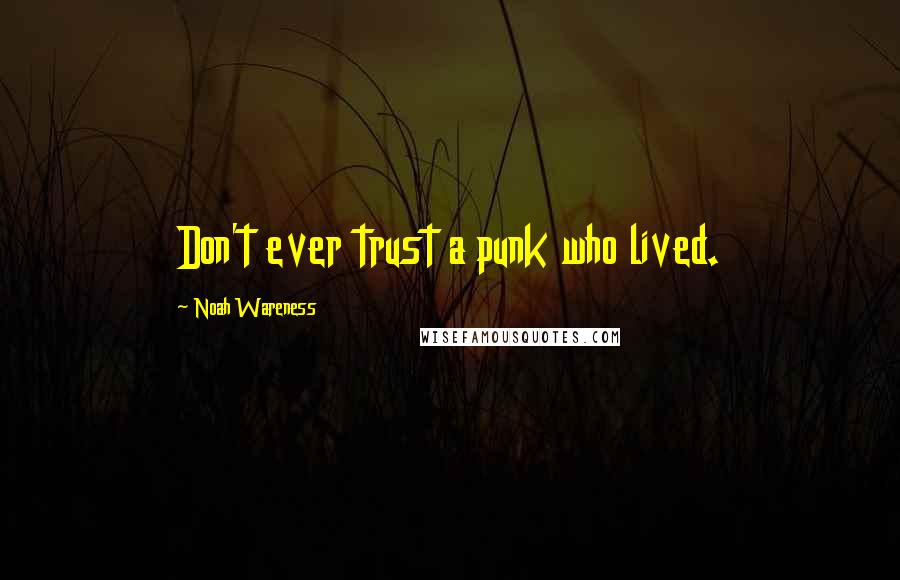 Noah Wareness Quotes: Don't ever trust a punk who lived.